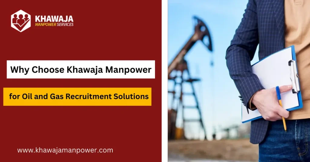 Why Choose Khawaja Manpower for Oil and Gas Recruitment Solutions