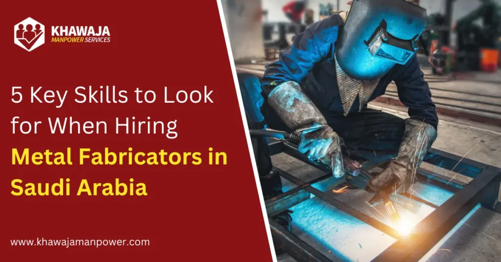 5 Key Skills to Look for When Hiring Metal Fabricators in Saudi Arabia
