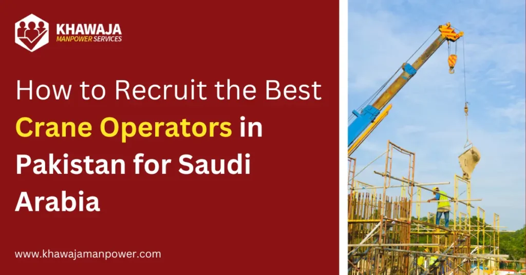 How to Recruit the Best Crane Operators in Pakistan for Saudi Arabia