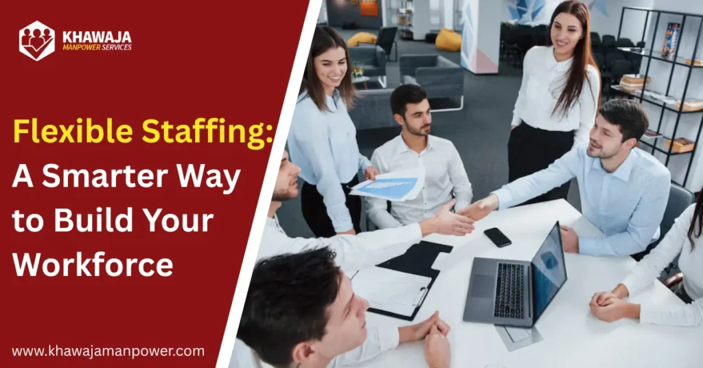 Flexible Staffing: A Smarter Way to Build Your Workforce