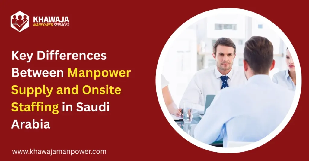 Key Differences Between Manpower Supply and Onsite Staffing in Saudi Arabia
